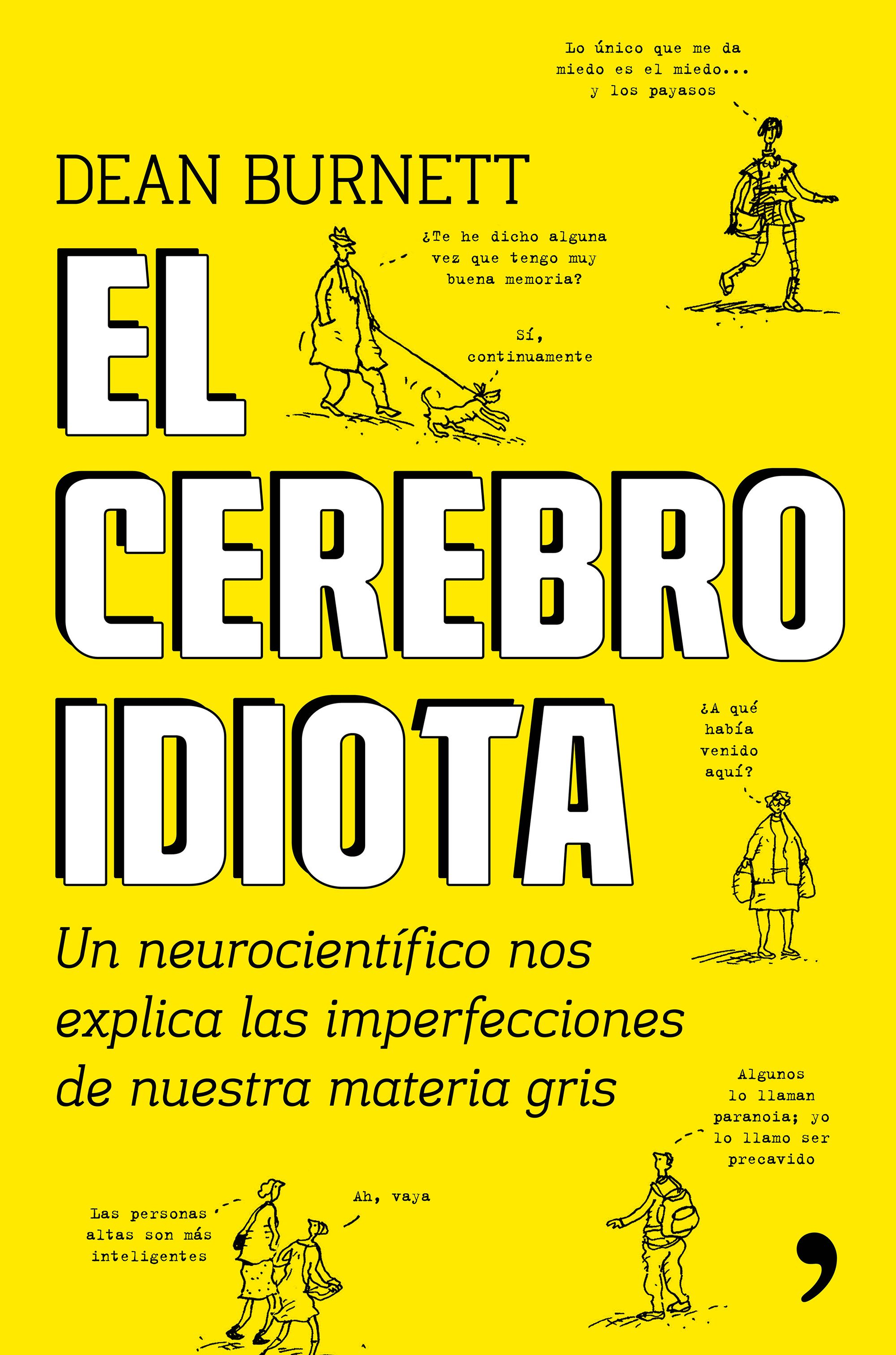 El cerebro idiota : un neurocientífico nos explica las imperfecciones de nuestra materia gris - Dean Burnett